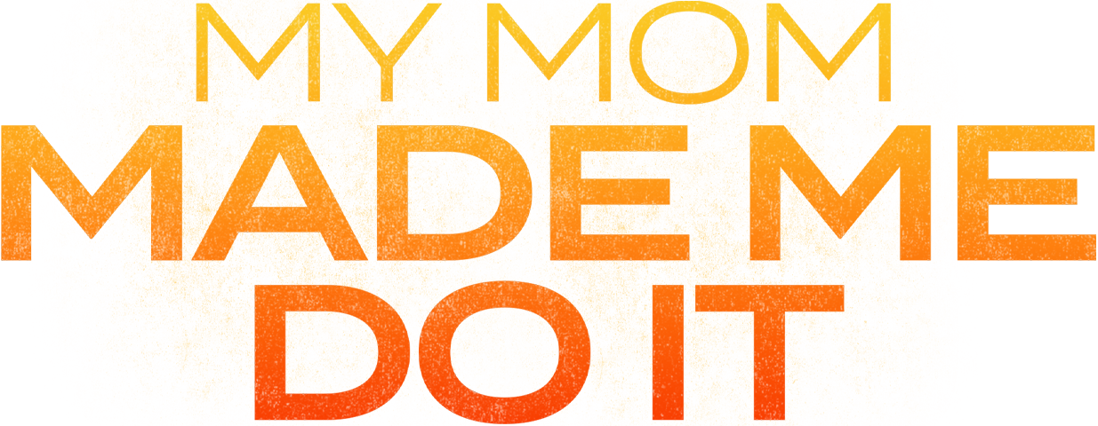 My Mom Made Me Do It