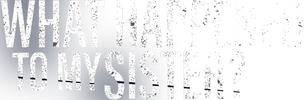 What Happened to My Sister?