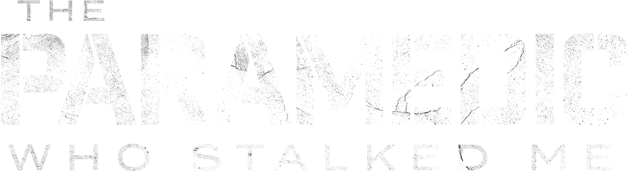 The Paramedic Who Stalked Me