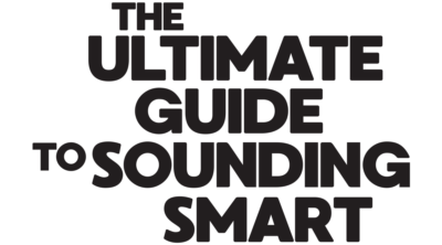 The Ultimate Guide to Sounding Smart
