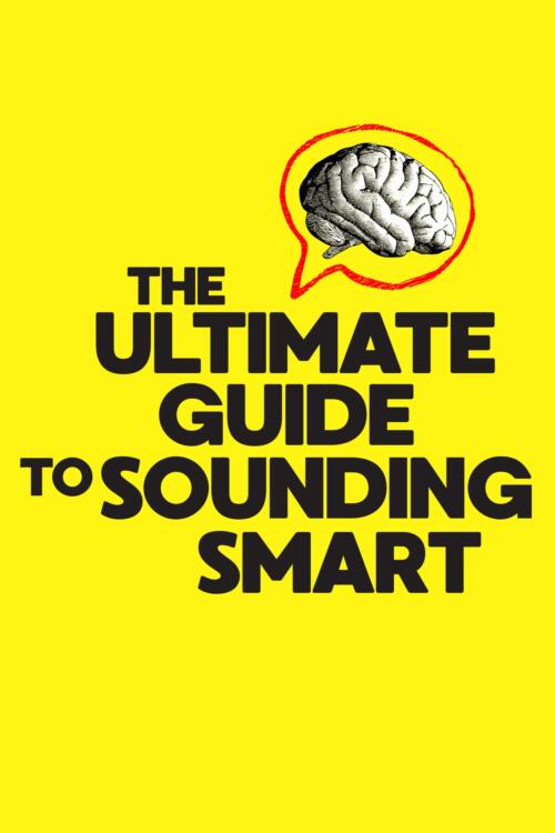 The Ultimate Guide to Sounding Smart