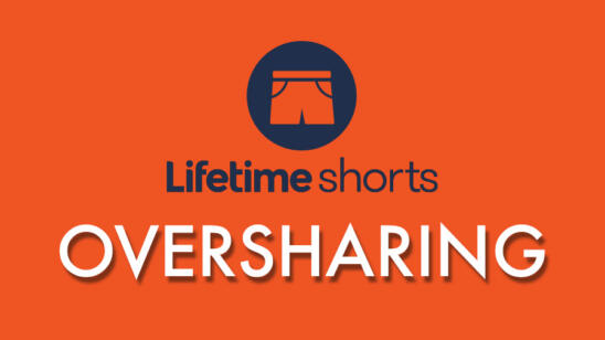 Lifetime Shorts: Oversharing