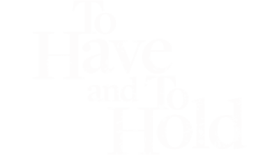 To Have and To Hold
