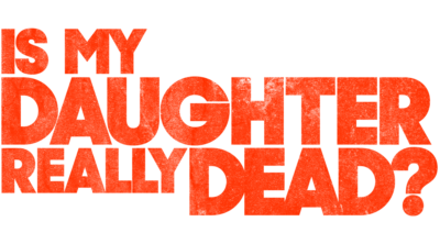 Is My Daughter Really Dead?