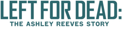 Left for Dead: The Ashley Reeves Story