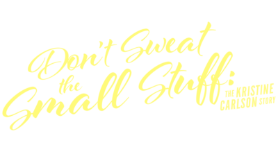 Don't Sweat the Small Stuff: The Kristine Carlson Story