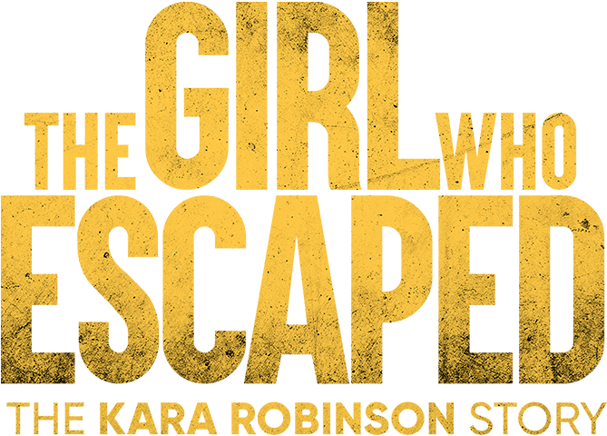 The Girl Who Escaped: The Kara Robinson Story