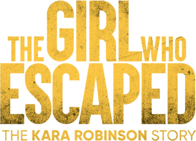 The Girl Who Escaped: The Kara Robinson Story
