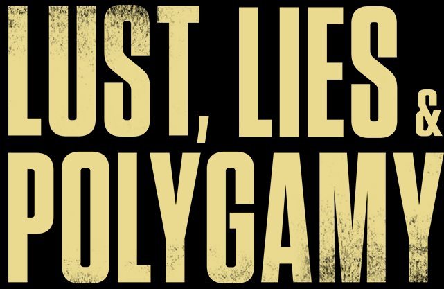 Lust, Lies, &amp; Polygamy