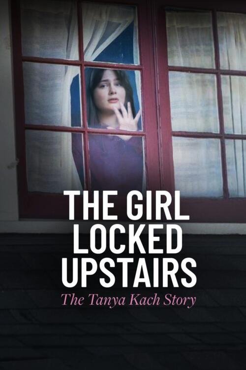 The Girl Locked Upstairs: The Tanya Kach Story