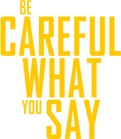 Be Careful What You Say