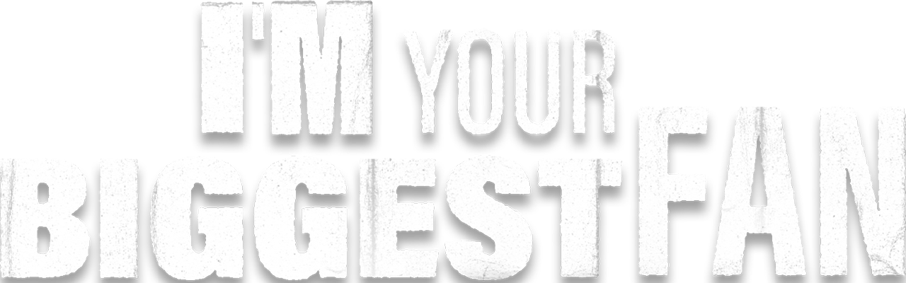 I'm Your Biggest Fan