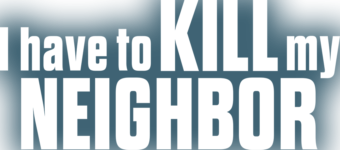 I Have to Kill My Neighbor