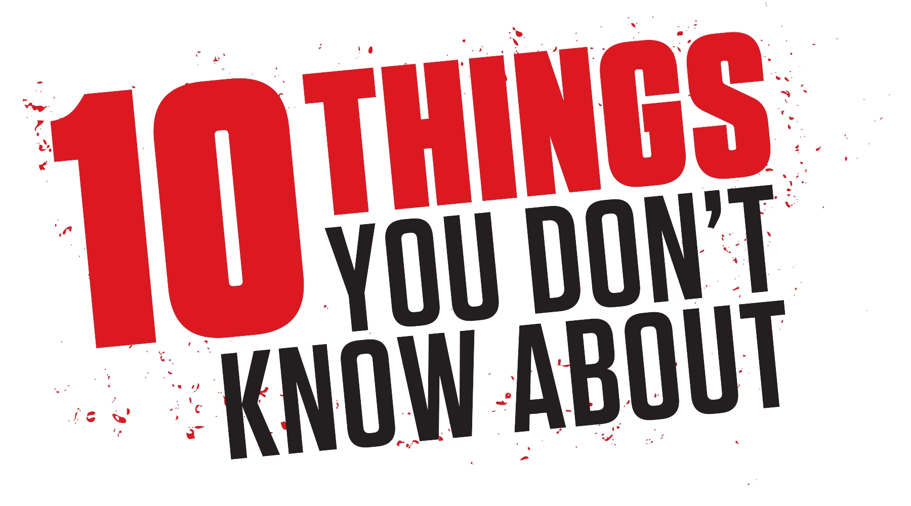 10 Things You Don’t Know About