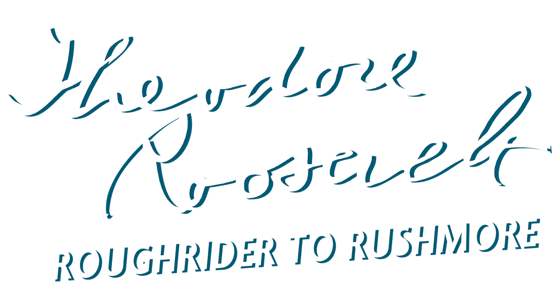 Theodore Roosevelt: Roughrider To Rushmore