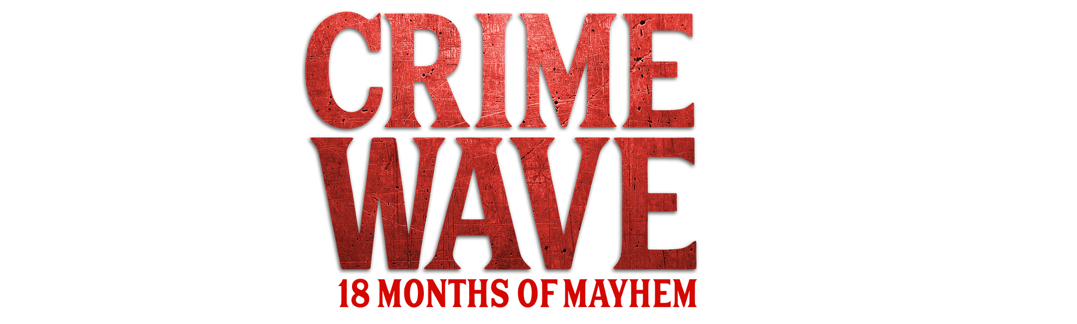 Crime Wave: 18 Months of Mayhem